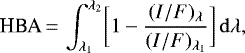 Mathematical equation: \begin{equation*}\textrm{HBA}\,{=}\,\int_{\lambda_1}^{\lambda_2} \biggl[1-\frac{({I}/{F})_{\lambda}}{({I}/{F})_{\lambda_1}}\biggr]\, \mathrm{d}\lambda ,\end{equation*}