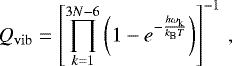 Mathematical equation: \begin{equation*}Q_{\mathrm{vib}} = \left[ \prod_{k=1}^{3N-6} \left(1 - e^{-\frac{h \omega_{\textrm{k}}}{k_{\textrm{B}} T}} \right) \right]^{-1} \,, \end{equation*}