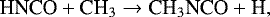 Mathematical equation: \begin{equation*}\textrm{HNCO} + \textrm{CH}_{3} \rightarrow \textrm{CH}_{3}\textrm{NCO} + \textrm{H}, \end{equation*}