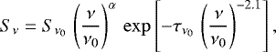 Mathematical equation: \begin{equation*} S_{\nu}=S_{\nu_{0}}\, \left(\frac{\nu}{\nu_{0}}\right)^{\alpha} \, \mathrm{exp}\left[-\tau_{\nu_{0}}\,\left(\frac{\nu}{\nu_{0}}\right)^{-2.1}\right],\end{equation*}