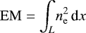 Mathematical equation: $\mathrm{EM}=\displaystyle{\int_{L}}n_{\mathrm{e}}^2\, \textrm{d}x$