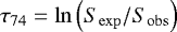 Mathematical equation: $\tau_{\mathrm{74}}=\ln\left(S_{\mathrm{exp}}/S_{\mathrm{obs}}\right)$