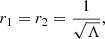 Mathematical equation: $$ \begin{aligned} r_{1} = r_{2} = \frac{1}{\sqrt{\Lambda }}, \end{aligned} $$