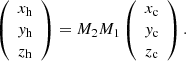 Mathematical equation: $$ \begin{aligned} \left( \begin{array}{c} x_{\rm h} \\ y_{\rm h} \\ z_{\rm h} \\ \end{array} \right) =M_2 M_1 \left( \begin{array}{c} x_{\rm c} \\ y_{\rm c} \\ z_{\rm c} \\ \end{array} \right). \end{aligned} $$
