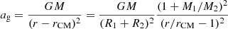 $$ \begin{aligned} a_\mathrm{g} =\frac{GM}{(r-r_\mathrm{CM} )^2}=\frac{GM}{(R_1+R_2)^2}\frac{(1+M_1/M_2)^2}{(r/r_\mathrm{CM} -1)^2} \end{aligned} $$