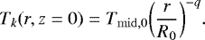 \begin{equation*}T_{k}(r,z=0) = T_{\mathrm{mid},0} \bigg(\frac{r}{R_0}\bigg)^{-q} .\end{equation*}
