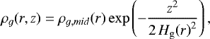 \begin{equation*}\rho_g(r,z) = \rho_{g,mid}(r) \exp\left(- \frac{z^2}{2\,H_{\mathrm{g}}\!\left(r\right)^2}\right) ,\end{equation*}