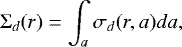 \begin{equation*}\Sigma_{d}(r) = \int_a \sigma_{d}(r, a)da, \end{equation*}