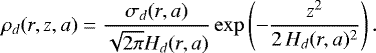 \begin{equation*}\rho_d(r,z, a) = \frac{\sigma_d(r, a)}{\sqrt{2\pi}H_d(r, a)} \exp\left(- \frac{z^2}{2\,H_{d}(r, a)^2}\right). \end{equation*}