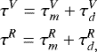\begin{align*}\begin{split} \tau^V = \tau^V_m + \tau^V_{d} \\ \tau^R= \tau^R_m + \tau^R_{d,} \end{split} \end{align*}