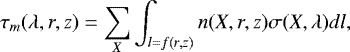 \begin{equation*}\tau_m(\lambda, r, z) = \sum_X \int_{l=f(r,z)} n(X, r, z) \sigma(X, \lambda) dl ,\end{equation*}