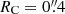 $ {R_{\mathrm{C}}} = 0{{\overset{\prime\prime}{.}}}4 $