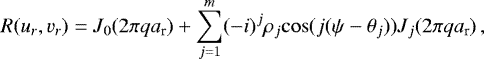 Mathematical equation: \begin{equation*} R(u_r,v_r) = J_{0}(2\pi q {a}_{\textrm{r}}) + \sum_{j=1}^{m}(-i)^j \rho_j \mathrm{cos}(j(\psi-\theta_j)) J_{j}(2\pi q {a}_{\textrm{r}})\,, \end{equation*}