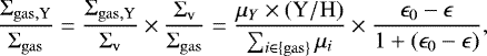 Mathematical equation: \begin{equation*}\frac{\Sigma_{\mathrm{gas,Y}}}{\Sigma_{\mathrm{gas}}} = \frac{\Sigma_{\mathrm{gas,Y}}}{\Sigma_{\mathrm{v}}} \times \frac{\Sigma_{\mathrm{v}}}{\Sigma_{\mathrm{gas}}} = \frac{\mu_Y\times \mathrm{(Y/H)}}{\sum_{i\in\{\mathrm{gas}\}}\mu_i}\times \frac{\epsilon_0 - \epsilon}{1 + (\epsilon_0 - \epsilon)}, \end{equation*}