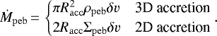 Mathematical equation: \begin{equation*}\dot M_{\mathrm{peb}}\,{=}\,\begin{cases} \pi R_{\mathrm{acc}}^2\rho_{\mathrm{peb}}\delta v & \textrm{3D accretion}\\ 2 R_{\mathrm{acc}}\Sigma_{\mathrm{peb}}\delta v & \textrm{2D accretion} \end{cases}. \end{equation*}