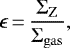 Mathematical equation: \begin{equation*} \epsilon\,{=}\,\frac{\Sigma_{\mathrm{Z}}}{\Sigma_{\mathrm{gas}}}, \end{equation*}