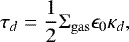 Mathematical equation: \begin{equation*} \tau_d = \frac12\Sigma_{\mathrm{gas}}\epsilon_0\kappa_d ,\end{equation*}