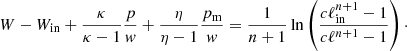 $$ \begin{aligned} W-W_{\rm in}+\frac{\kappa }{\kappa -1}\frac{p}{{ w}}+\frac{\eta }{\eta -1} \frac{p_{\rm m}}{{ w}}=\frac{1}{n+1}\ln \left(\frac{c\ell _{\rm in}^{n+1}-1}{c\ell ^{n+1}-1}\right)\cdot \end{aligned} $$