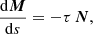 $$ \begin{aligned}&\frac{\mathrm{d}{\boldsymbol{M}}}{\mathrm{d}s} = -\tau \,{\boldsymbol{N}}, \end{aligned} $$