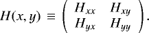 \begin{equation*}H(x,y)\, \equiv \, \left (\begin{array}{cc} H_{xx} & H_{xy}\\H_{yx} & H_{yy} \end{array} \right).\end{equation*}