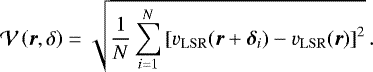 \begin{equation*}\mathcal{V}\left(\boldsymbol{r},\delta\right)=\sqrt{\frac{1}{N}\sum_{i=1}^N\left[v_{\mathrm{LSR}}(\boldsymbol{r}+\boldsymbol{\delta}_i)-v_{\mathrm{LSR}}(\boldsymbol{r})\right]^2} \,.\end{equation*}