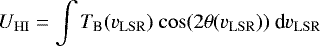 \begin{equation*}U_{\mathrm{HI}} = \int T_{\textrm{B}}(v_{\mathrm{LSR}})\ \mathrm{cos}(2 \theta (v_{\mathrm{LSR}}))\ \textrm{d}v_{\mathrm{LSR}}\vspace*{-3pt}\end{equation*}