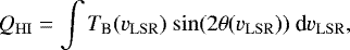 \begin{equation*}Q_{\mathrm{HI}} = \int T_{\textrm{B}}(v_{\mathrm{LSR}})\ \mathrm{sin}(2 \theta (v_{\mathrm{LSR}}))\ \textrm{d}v_{\mathrm{LSR}}\vspace*{-3pt},\end{equation*}