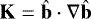 $ \mathbf{K} =\mathbf{\hat{b}} \cdot \nabla \mathbf{\hat{b}}$