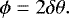 \begin{equation*}\phi = 2 \delta \theta.\end{equation*}