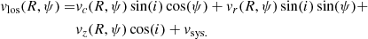 $$ \begin{aligned} { v}_{\rm los} (R, \psi ) =&{ v}_{c}(R, \psi )\sin (i)\cos (\psi ) + { v}_{r}(R, \psi )\sin (i)\sin (\psi ) + \nonumber \\&{ v}_{z} (R, \psi ) \cos (i) + { v}_{\rm sys.} \end{aligned} $$
