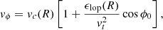 $$ \begin{aligned} { v}_{\phi }&={ v}_{c}(R)\left[1+\dfrac{\epsilon _{\rm lop}(R)}{{ v}_{t}^{2}}\cos \phi _{0}\right], \end{aligned} $$