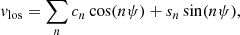 $$ \begin{aligned} { v}_{\rm los}&=\sum \limits _{n}c_{n}\cos (n\psi )+s_{n}\sin (n \psi ),\end{aligned} $$