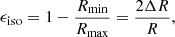$$ \begin{aligned} \epsilon _{\rm iso} =1-\dfrac{R_{\rm min}}{R_{\rm max}}=\dfrac{2\Delta R}{R}, \end{aligned} $$
