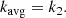 $$ \begin{aligned} k_{\rm avg} = k_{2} .\end{aligned} $$