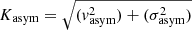 $ K_{\mathrm{asym}} = \sqrt{(\mathit{v}_{\mathrm{asym}}^{2}) + (\sigma_{\mathrm{asym}}^{2}) } $