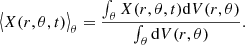 $$ \begin{aligned} \big \langle X(r,\theta ,t) \big \rangle _\theta = {\int _\theta X(r,\theta ,t) \mathrm{d}V(r,\theta ) \over \int _\theta \mathrm{d}V(r,\theta )}. \end{aligned} $$