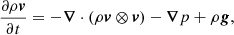 $$ \begin{aligned} \frac{\partial \rho \boldsymbol{v}}{\partial t}&= - \boldsymbol{\nabla } \cdot (\rho \boldsymbol{v} \otimes \boldsymbol{v})-\boldsymbol{\nabla } p + \rho \boldsymbol{g},\end{aligned} $$
