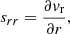 $$ \begin{aligned} s_{rr} = {\partial { v}_{\rm r} \over \partial r}, \end{aligned} $$