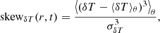 $$ \begin{aligned} \mathrm{skew} _{{\delta T}}(r,t)&= { \big \langle (\delta T - \langle \delta T \rangle _\theta )^3 \big \rangle _{\theta } \over \sigma ^3_{{\delta T}}}, \end{aligned} $$