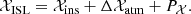 $$ \begin{aligned} \mathcal{X} _{\rm ISL} = \mathcal{X} _{\rm ins} + \Delta \mathcal{X} _{\rm atm} + P_{\mathcal{X} }. \end{aligned} $$