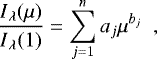 \begin{equation*}\frac{I{_{\lambda}}(\mu)}{I{_{\lambda}}(1)}= \sum_{j=1}^{n} a_j \mu^{b_j} \,\,\,,\end{equation*}