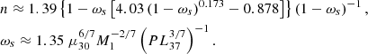 $$ \begin{aligned}&n\approx 1.39\left\{ 1-\omega _{s}\left[4.03\left(1-\omega _{s}\right)^{0.173}-0.878\right]\right\} \left(1-\omega _{s}\right)^{-1} , \nonumber \\&\omega _{s} \approx 1.35\; \mu _{30}^{6 / 7} M_{1}^{-2/7} \left(P L_{37}^{3 / 7}\right)^{-1} . \end{aligned} $$