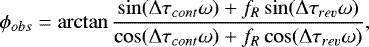 Mathematical equation: \begin{eqnarray*}\phi_{obs}=\arctan \frac{\sin(\Delta \tau_{cont}\omega)+f_{R}\sin(\Delta \tau_{rev}\omega)}{\cos(\Delta \tau_{cont}\omega)+f_{R}\cos(\Delta \tau_{rev}\omega)},\end{eqnarray*}