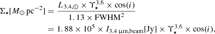 $$ \begin{aligned} \Sigma _{\star } [M_{\odot }\,\mathrm{pc}^{-2}]&= \frac{L_{\rm 3.4,\odot } \times \Upsilon _{\star }^{3.6} \times \mathrm{cos}(i)}{1.13\times \mathrm{FWHM}^2} \nonumber \\&= 1.88 \times 10^5 \times I_{\rm 3.4\,\upmu \mathrm{m, beam}}[\mathrm{Jy}] \times \Upsilon _{\star }^{3.6} \times \mathrm{cos}(i), \end{aligned} $$