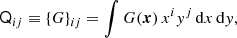 $$ \begin{aligned} \mathsf{Q }_{ij} \equiv \{ G\}_{ij} = \int G(\boldsymbol{x})\, x^{i} { y}^{j} \, \mathrm{{d}}x\, \mathrm{{d}}{ y} , \end{aligned} $$