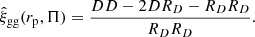 $$ \begin{aligned} \hat{\xi }_\mathrm{gg} (r_{\rm p}, \Pi ) = \frac{DD - 2 DR_D - R_D R_D}{R_D R_D} . \end{aligned} $$