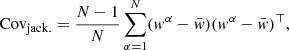 $$ \begin{aligned} \mathrm{Cov} _\mathrm{jack.} = \frac{N-1}{N} \sum _{\alpha = 1}^{N} ({ w}^{\alpha } - \bar{{ w}}) ({ w}^{\alpha } - \bar{{ w}})^\top , \end{aligned} $$