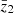 $ \bar{z}_2 $