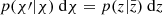 $ p(\chi\prime|\chi) {\text{ d}}\chi = p(z|\bar{z}) {\text{ d}}z $