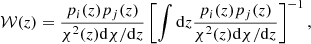 $$ \begin{aligned} \mathcal{W} (z) = \frac{p_i(z) p_j(z)}{\chi ^2(z) \mathrm{d} \chi / \mathrm{d} z} \left[ \int \mathrm{d} z \frac{p_i(z) p_j(z)}{\chi ^2(z) \mathrm{d} \chi / \mathrm{d} z} \right]^{-1} , \end{aligned} $$